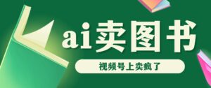 AI卖图书，视频号上直接卖疯了，带货依然强势-天之道创业网